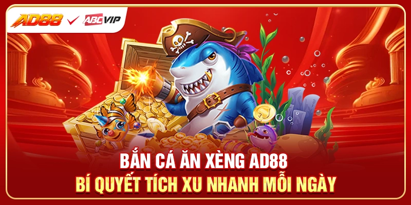 Bắn Cá Ăn Xèng AD88 - Bí Quyết Tích Xu Nhanh Mỗi Ngày