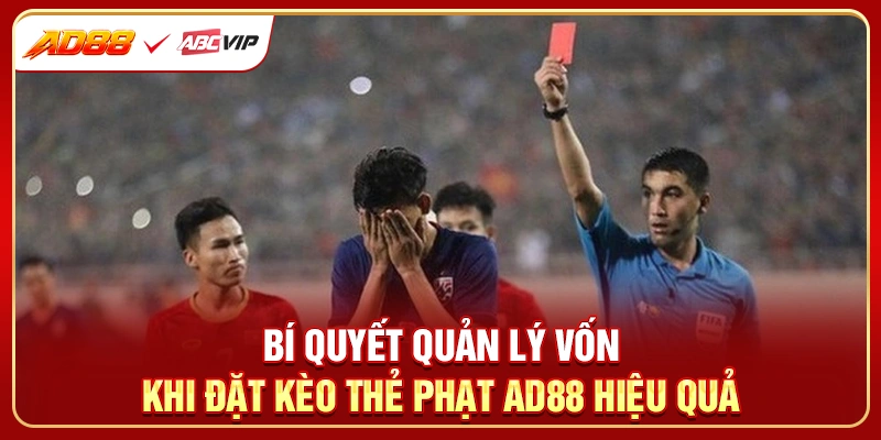 Bí quyết quản lý vốn khi đặt kèo thẻ phạt AD88 hiệu quả