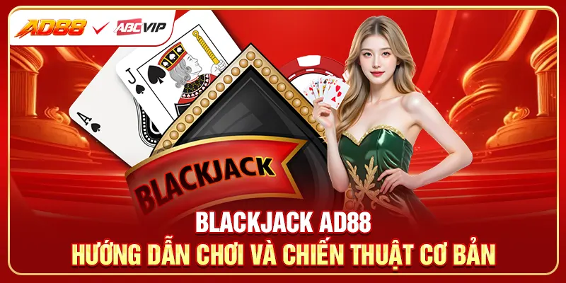 Blackjack AD88 - Hướng Dẫn Chơi Và Chiến Thuật Cơ Bản