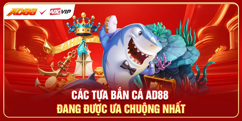 Các tựa bắn cá AD88 đang được ưa chuộng nhất