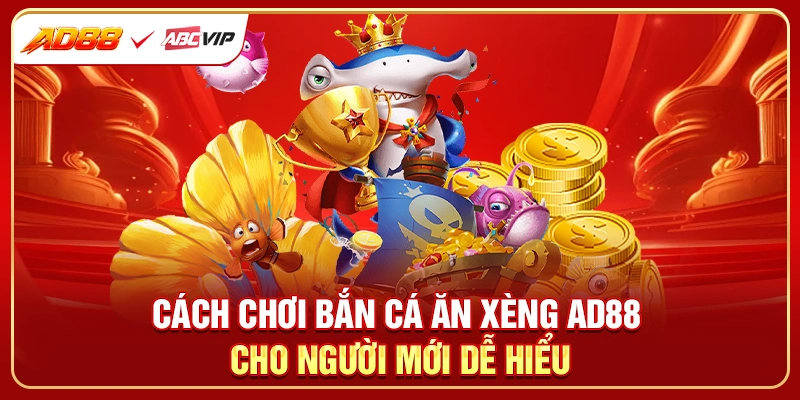 Cách chơi bắn cá ăn xèng AD88 cho người mới dễ hiểu