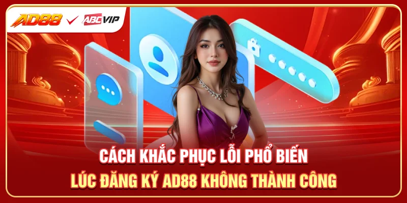 Cách khắc phục lỗi phổ biến lúc đăng ký AD88 không thành công