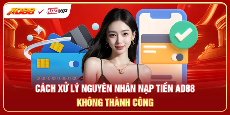 Cách xử lý nguyên nhân nạp tiền AD88 không thành công