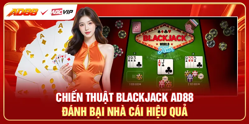Chiến thuật Blackjack AD88 đánh bại nhà cái hiệu quả