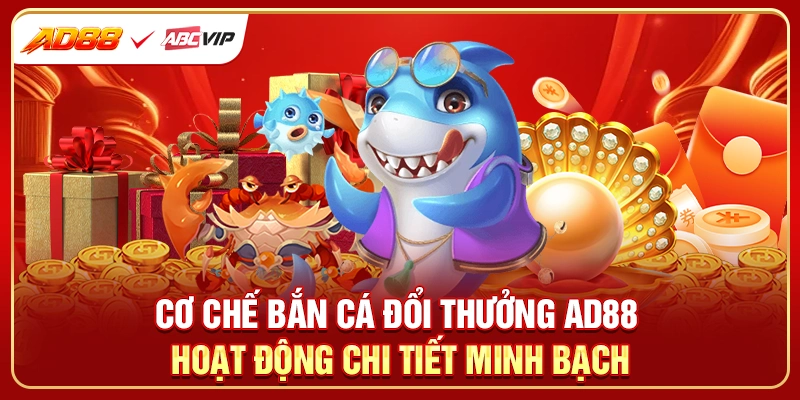 Cơ chế bắn cá đổi thưởng AD88 hoạt động chi tiết minh bạch