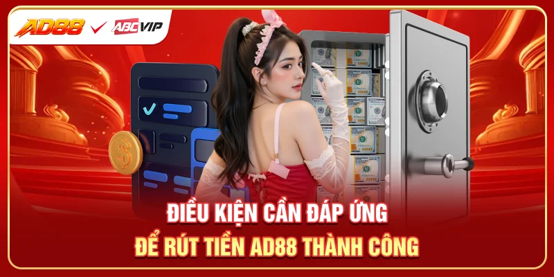 Điều kiện cần đáp ứng để rút tiền AD88 thành công