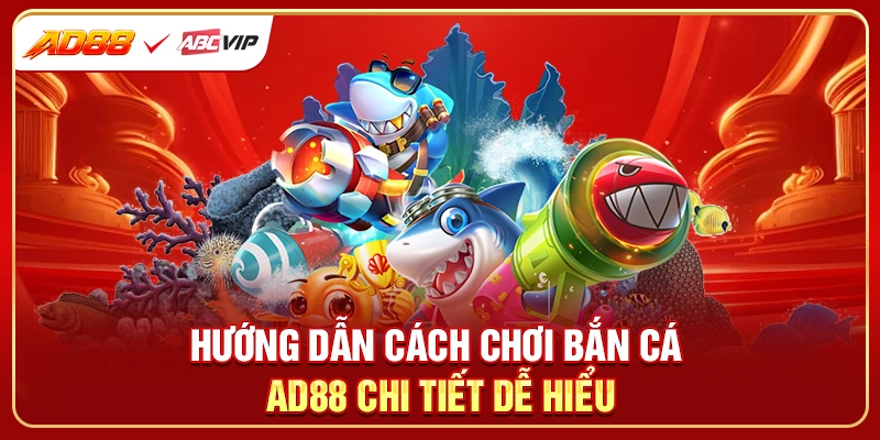 Hướng dẫn cách chơi bắn cá AD88 chi tiết dễ hiểu