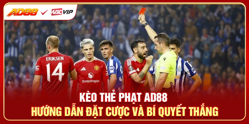 Kèo Thẻ Phạt AD88 - Hướng Dẫn Đặt Cược Và Bí Quyết Thắng
