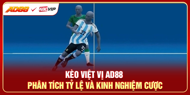 Kèo Việt Vị AD88 - Phân Tích Tỷ Lệ Và Kinh Nghiệm Cược