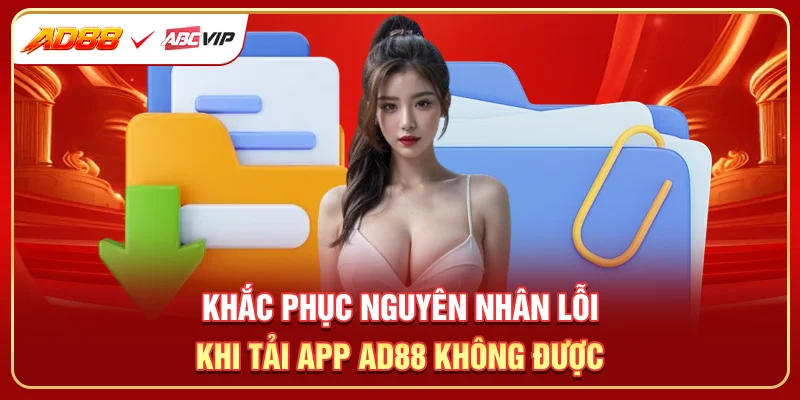 Khắc phục nguyên nhân lỗi khi tải app AD88 không được