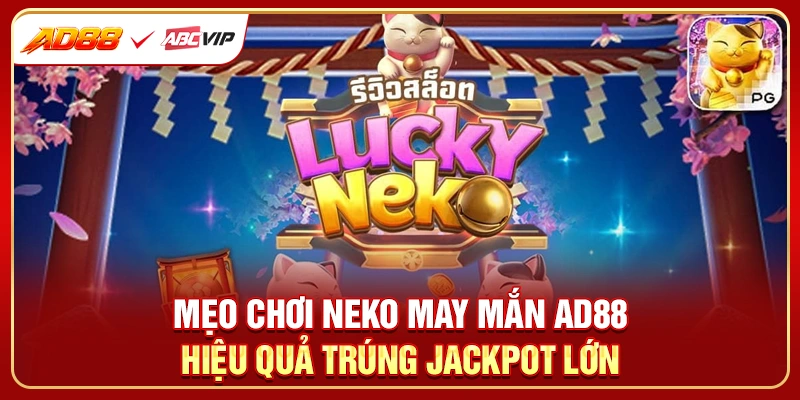 Mẹo chơi neko may mắn AD88 hiệu quả trúng jackpot lớn