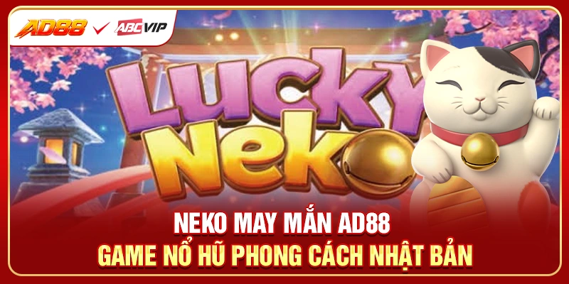 Neko May Mắn AD88 - Game Nổ Hũ Phong Cách Nhật Bản