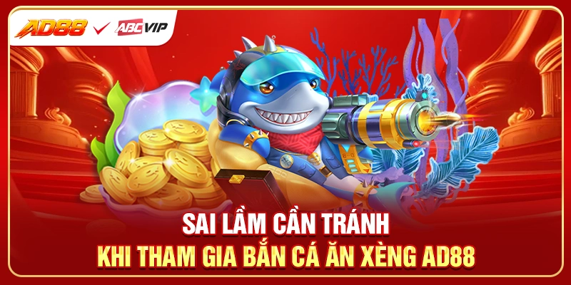 Sai lầm cần tránh khi tham gia bắn cá ăn xèng AD88