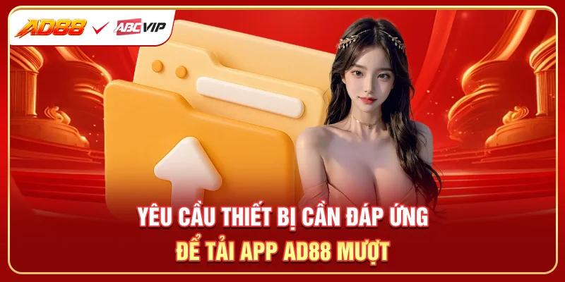 Yêu cầu thiết bị cần đáp ứng để tải app AD88 mượt